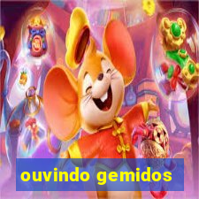 ouvindo gemidos